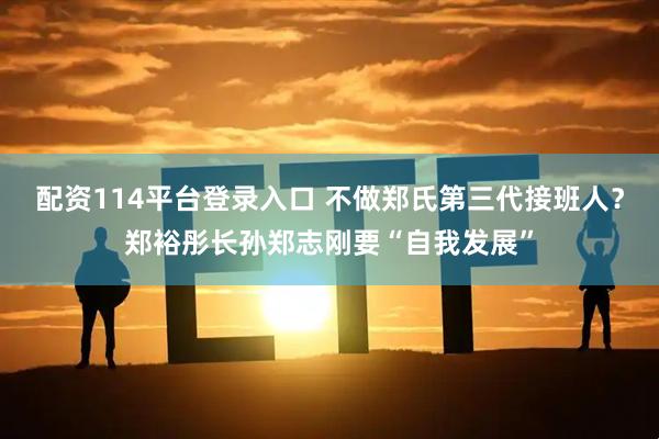 配资114平台登录入口 不做郑氏第三代接班人？郑裕彤长孙郑志刚要“自我发展”